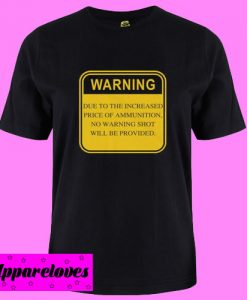 Warning due to the increase price of ammunition T Shirt