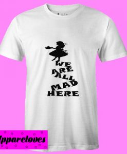 We are all Mad Hare T Shirt