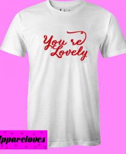 You’re Lovely T shirt