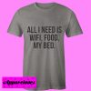 all i need is wifi, food, my bed T shirt