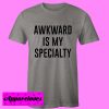 awkward is my specialty T shirt