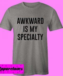 awkward is my specialty T shirt