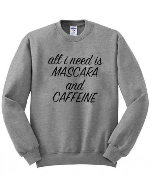 All i need is mascara and caffeine sweatshirt DAP