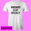 Awkward Is My Specialty T shirt