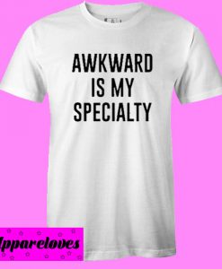 Awkward Is My Specialty T shirt