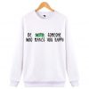 BE WITH SOMEONE WHO MAKES YOU HAPPEY SWEATSHIRT ZNF08