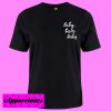 Baby Baby Baby T shirt