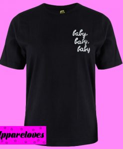 Baby Baby Baby T shirt