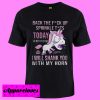 Baby Unicorn Back the fuck up sprinkler tits today is not the day T shirt