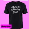 Bachelor Monday Chill T shirt