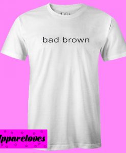 Bad Brown T shirt