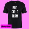 Bad Girls Team T shirt