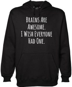 Brains Are Awesome I Wish Everyone Had One hoodie AY