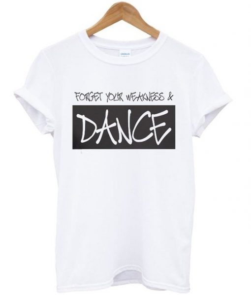 Forget your weakness and dance t-shirt DAP