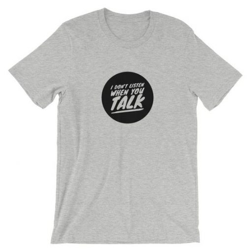 I Dont Listen When You Talk Short T-Shirt DAP