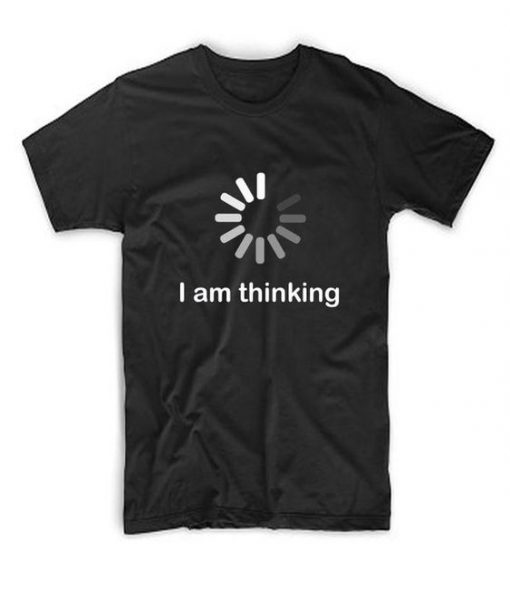 I am Thinking T shirt DAP