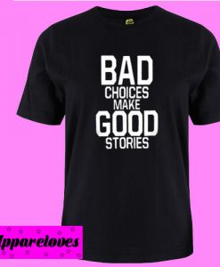 bad choice make good stories T shirt