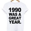 1990 Was A Great Year T-shirt AY