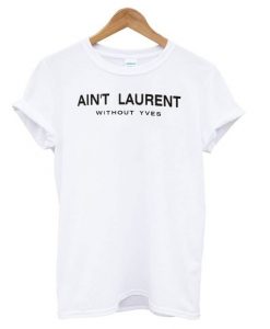 Ain't Laurent Without Yves White T shirt AY