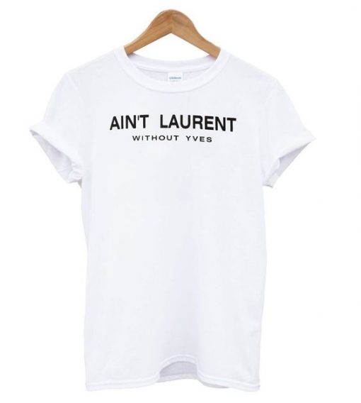 Ain't Laurent Without Yves White T shirt AY