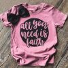 All You Need Is Faith T-Shirt Tee ZNF08