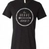 Be Brave Tshirt DAP