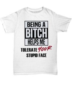 Being a bitch shirt funny saying bitch ass gift AY