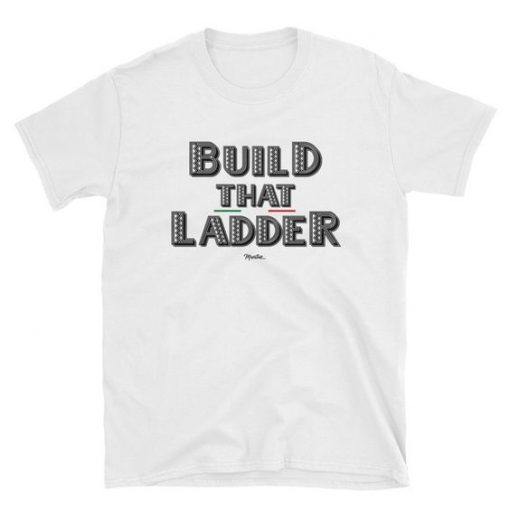 Build That Ladder Unisex Tee TSHIRT AY