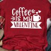 Coffee Is My Valentine T-Shirt ZNF08