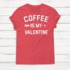 Coffee is My Valentine Shirt ZNF08