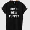 Don’t Be A Puppet T-Shirt DAP