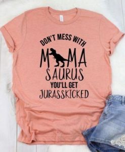 Don’t Mess with MamaSaurus You’ll T-shirt ZNF08