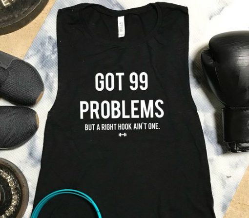 Got 99 Problems But A Right Hook Ain't One Tank Top AY