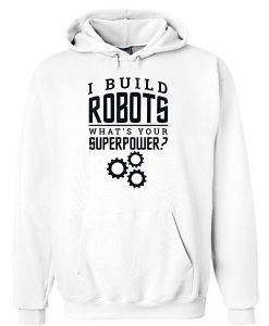 I Build Robots Your Superpower Robotics Engineer Unisex Hoodie ZNF08