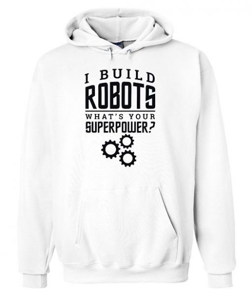 I Build Robots Your Superpower Robotics Engineer Unisex Hoodie ZNF08