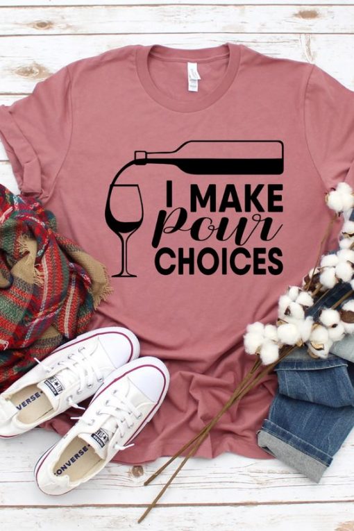 I Make Pour Choices, Wine Shirt ZNF08