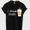 I Need Coffe Cup T Shirt ZNF08