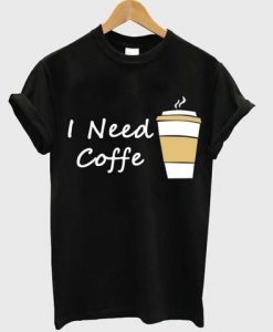 I Need Coffe Cup T Shirt ZNF08