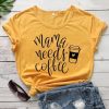 Mama Needs Coffee T-Shirt ZNF08