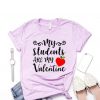 My Students Are My Valentine T Shirt ZNF08