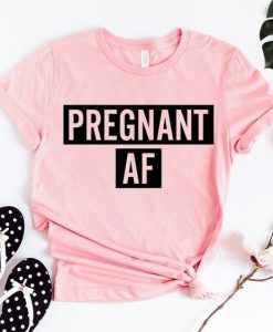 Pregnant AF Shirt ZNF08