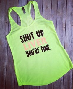 Shut up Liver youre fine TANK TOP ZNF08