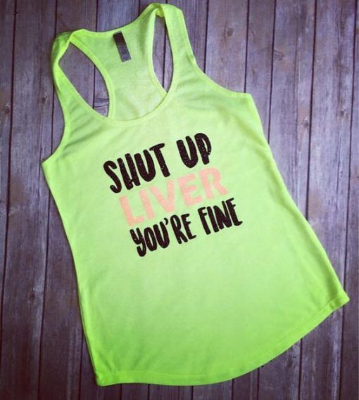 Shut up Liver youre fine TANK TOP ZNF08