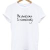 be awesome to somebody t-shirt AY