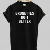 brunettes do it better T shirt AY