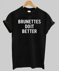 brunettes do it better T shirt AY