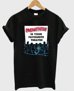 cinematheque is your favorite theatre t-shirt ZNF08