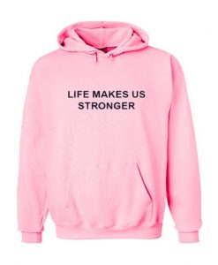 life makes us stronger hoodie ZNF08