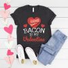 Bacon is my Valentine TSHIRT ZNF08