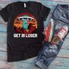 Get In Loser T Shirt ZNF08